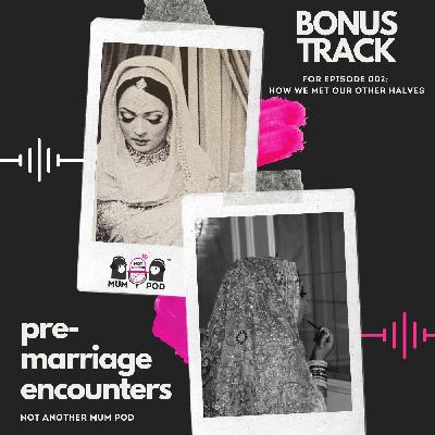 2.1. Pre-marriage encounters (bonus track with Nafisa & Tasneem)