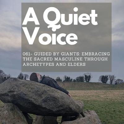 061- Guided by Giants: Embracing the Sacred Masculine Through Archetypes and Elders