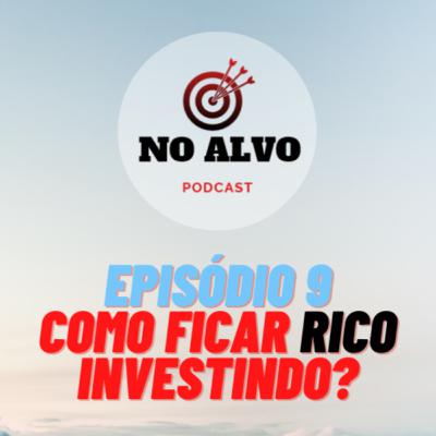 Episódio #9 - Como ficar RICO investindo?
