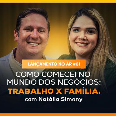 Como comecei no mundo dos negócios: Trabalho x Família. Com Natália Simony - POD BATER META #01