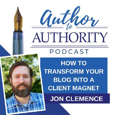 Ep 521 - How To Transform Your Blog Into A Client Magnet with Jon Clemence