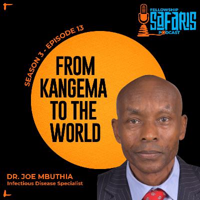 S3, Ep. 13: From Kangema To The World - Dr. Joe Mbuthia