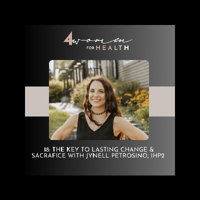 18: the key to lasting change & sacrifices with Jynell Petrosino, IHP2
