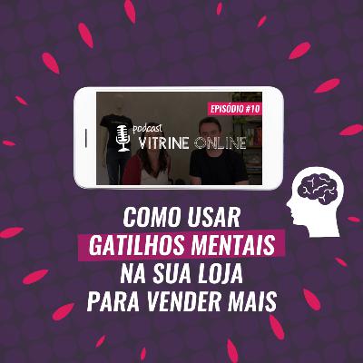 Como Usar Gatilhos Mentais Na Sua Loja Para Vender Mais | T02E10 Podcast Vitrine Online