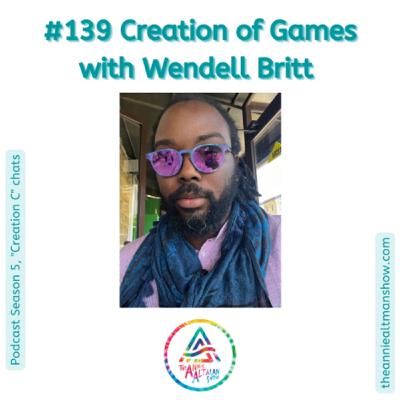 139. Creation of Games with Wendell Britt 139. Creation of Games with Wendell Britt
