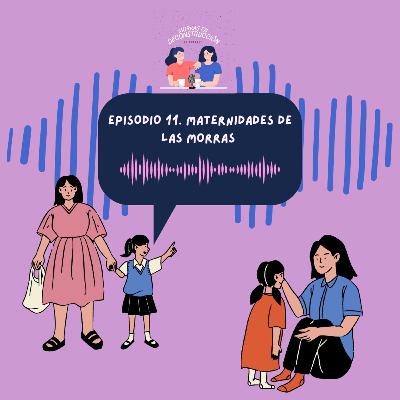 Episodio 11. Maternidades de las Morras