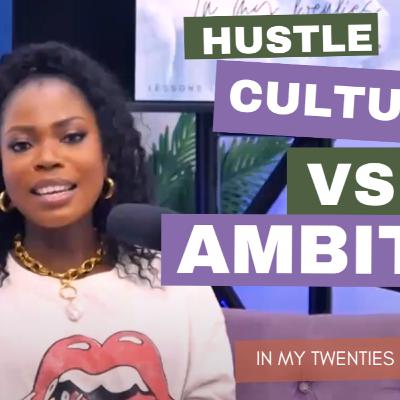 Hustle Culture vs Ambition, Productivity vs Burnout | In My Twenties Podcast | EP2 Hustle Culture vs Ambition, Productivity vs Burnout | In My Twenties Podcast | EP2
