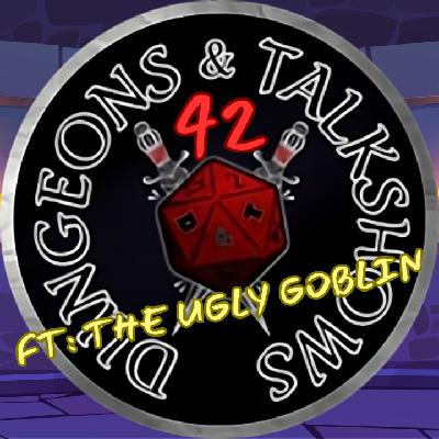 Dungeons & Talkshows: Ep 42 Goblin Ballin ft:The Ugly Goblin