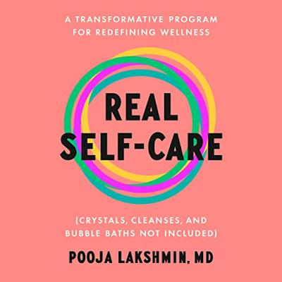 Real Self-Care - By: Pooja Lakshmin, MD Real Self-Care - By: Pooja Lakshmin, MD