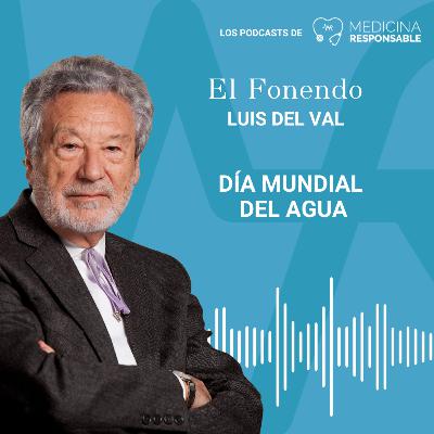 EL FONENDO CON LUIS DEL VAL  "Día Mundial del Agua"