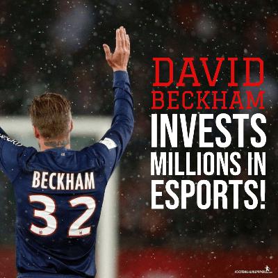 The MindSet Podcast #46- David Beckham Invests MILLIONS into Esports!