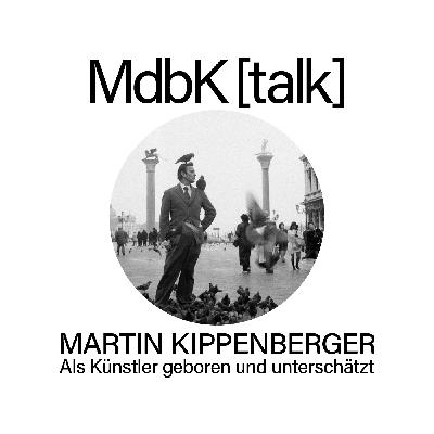MdbK [talk] #24: MARTIN KIPPENBERGER - Als Künstler geboren und unterschätzt