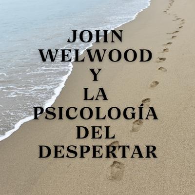 John Welwood y la Psicología del Despertar John Welwood y la Psicología del Despertar
