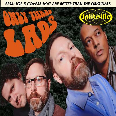 E294 - Splitsville - Top 5 Covers That Are Better Than the Originals