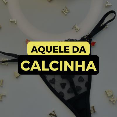 AQUELE DA CALCINHA