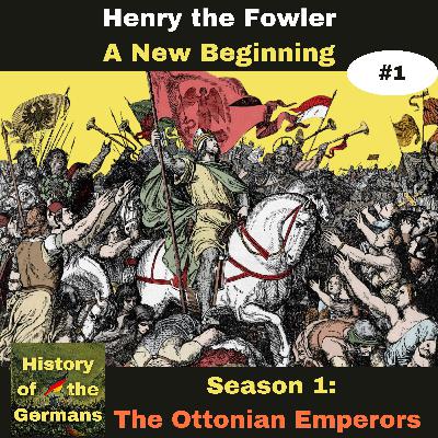 Ep. 1:  Henry the Fowler (919-936) -  A New Beginning
