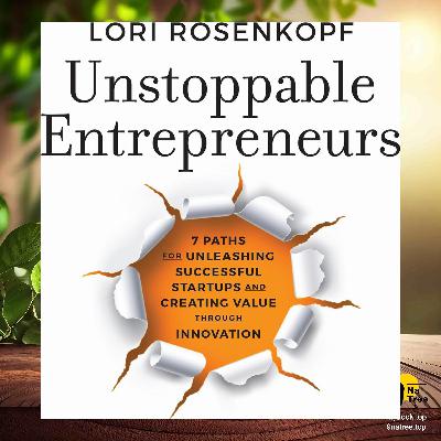 [Review] Unstoppable Entrepreneurs (Lori Rosenkopf) Summarized