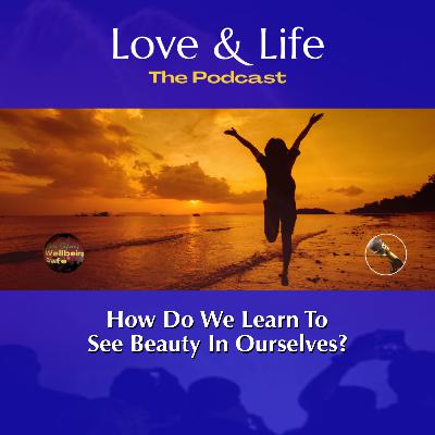 How Do We Learn To See Beauty In Ourselves? How Do We Learn To See Beauty In Ourselves?