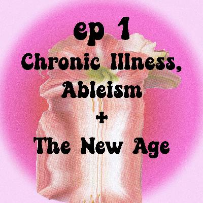 Chronic Illness, Ableism + The New Age, Ep. 1: What Is Chronic Illness, What Is Ableism?