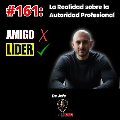 161. Deja de ser el Jefe Amigo. La verdad sobre la autoridad real. 161. Deja de ser el Jefe Amigo. La verdad sobre la autoridad real.