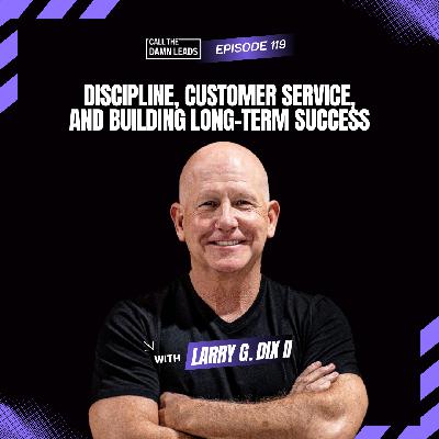 Episode 119 – Discipline, Customer Service, and Building Long-Term Success with Larry G. Dix II