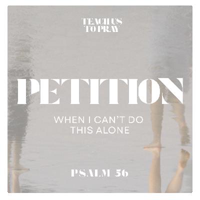 Petition: When I Can't Do This Alone - Teach Us To Pray: A Psalm for Every Season