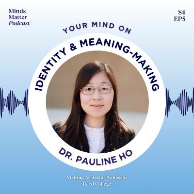S4 Ep5: Your Mind on Identity & Meaning-Making with Dr. Pauline Ho