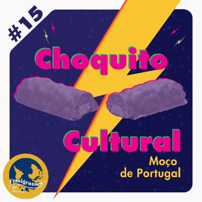 Choquito Cultural #15 – Moço de Portugal