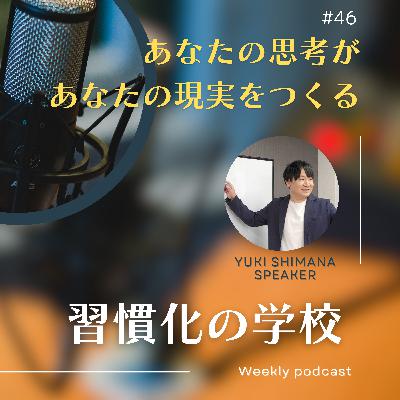 #46|あなたの思考が、あなたの現実をつくる #46|あなたの思考が、あなたの現実をつくる
