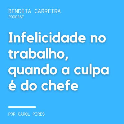 173# - Infelicidade no trabalho, quando a culpa é do chefe