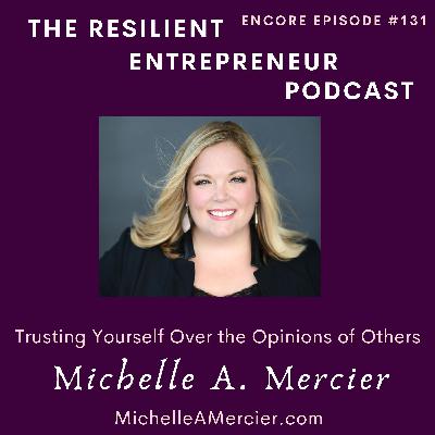 EP 131 | Michelle A. Mercier - Trusting Yourself Over the Opinions of Others EP 131 | Michelle A. Mercier - Trusting Yourself Over the Opinions of Others