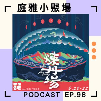 EP.98 聊聊煉丹場│必須田調到最後一刻才展演的作品│排練靠甜份撐著，腦力全開煉丹│feat. 曾彥婷、張雅淳