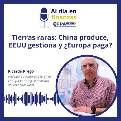 50. Tierras raras: China produce, EEUU gestiona y ¿Europa paga? - Ricardo Prego 50. Tierras raras: China produce, EEUU gestiona y ¿Europa paga? - Ricardo Prego