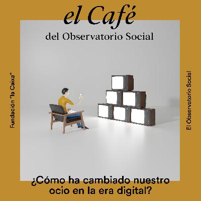 ¿Cómo ha cambiado nuestro ocio en la era digital?