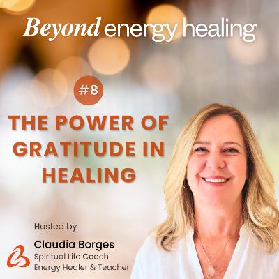 Ep. 8 - Gratitude Changes Everything: A Cancer Survivor’s Healing Session