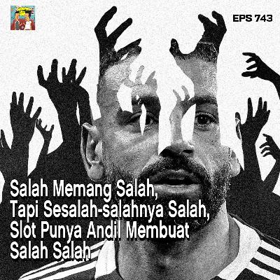 Eps 743: Salah Memang Salah, Tapi Sesalah-salahnya Salah, Slot Punya Andil Membuat Salah Salah