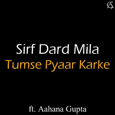#8 | Sirf Dard Mila Tumse Pyaar Karke | One-Sided Love Poem in Hindi by Aahana Gupta