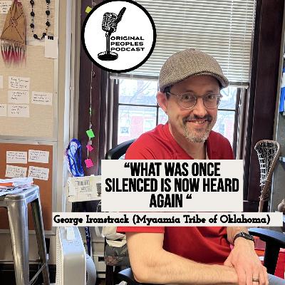 “What was once silenced is now heard again “ w/ George Ironstrack (Myaamia Tribe of Oklahoma) “What was once silenced is now heard again “ w/ George Ironstrack (Myaamia Tribe of Oklahoma)