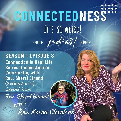 Connection in Real Life Series: Connection to Community, with Rev. Sherri Ginand Series 3 of 3