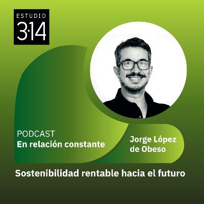 Sostenibilidad rentable hacia el futuro con Jorge López de Obeso