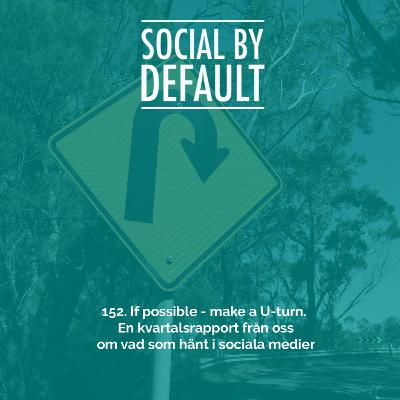 152. If possible make a U-turn.  Kvartalsrapport från oss om det senaste som hänt i sociala medier.