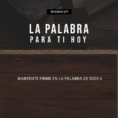 677: Mantente firme en la Palabra de Dios 3 677: Mantente firme en la Palabra de Dios 3