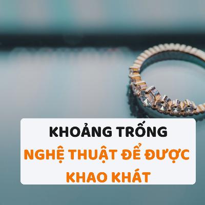 Khoảng trống và Nghệ Thuật Để Được Khao Khát Khoảng trống và Nghệ Thuật Để Được Khao Khát