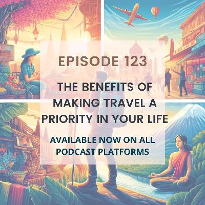 The Benefits of Making Travel a Priority in Your Life