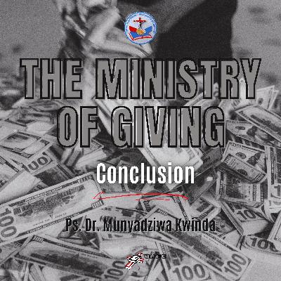 The Ministry of Giving - The relevance of Tithe (Conclusion) The Ministry of Giving - The relevance of Tithe (Conclusion)