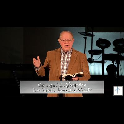 Gaining a Right Perspective: How Should I Live in this World?