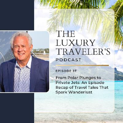 Ep 37 - From Polar Plunges to Private Jets: An Episode Recap of Travel Tales That Spark Wanderlust Ep 37 - From Polar Plunges to Private Jets: An Episode Recap of Travel Tales That Spark Wanderlust