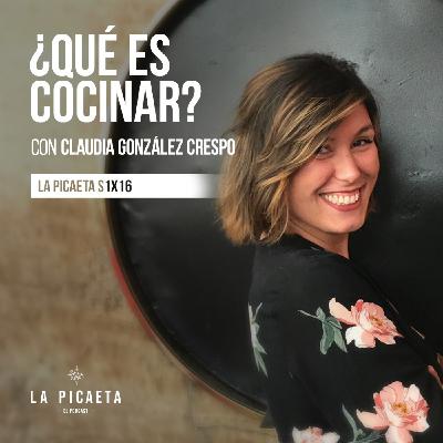¿QUÉ ES COCINAR? con Claudia González Crespo | La Picaeta S1E16