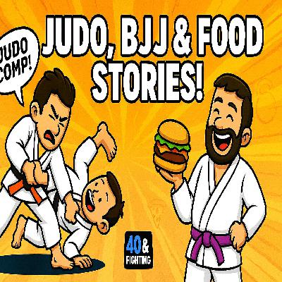 Anthony’s Judo Competition, BJJ Talk & Food Stories | 40 & Fighting Ep. 102