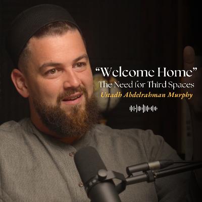 "Welcome Home": The Need For Community Spaces | Ustadh Abdelrahman Murphy
